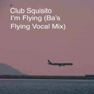 Club Squisito-I'm Flying Ba's Flying Vocal Mix Version